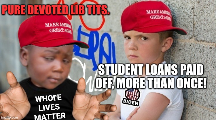 PURE DEVOTED LIB TITS. STUDENT LOANS PAID OFF, MORE THAN ONCE! | made w/ Imgflip meme maker