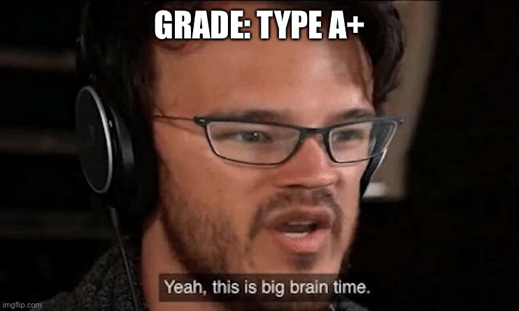 Blood test | GRADE: TYPE A+ | image tagged in big brain time,positive,a,grades | made w/ Imgflip meme maker