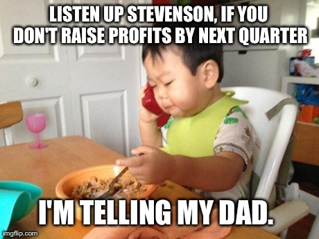 LISTEN UP STEVENSON, IF YOU DON'T RAISE PROFITS BY NEXT QUARTER I'M TELLING MY DAD. | image tagged in business baby,AdviceAnimals | made w/ Imgflip meme maker