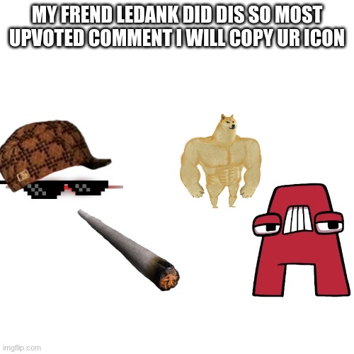 Ledank gave meh I N S P I R A T I O N | MY FREND LEDANK DID DIS SO MOST UPVOTED COMMENT I WILL COPY UR ICON | image tagged in memes,blank transparent square | made w/ Imgflip meme maker