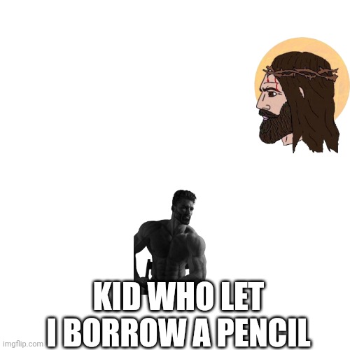 Blank Transparent Square Meme | KID WHO LET I BORROW A PENCIL | image tagged in memes,blank transparent square | made w/ Imgflip meme maker