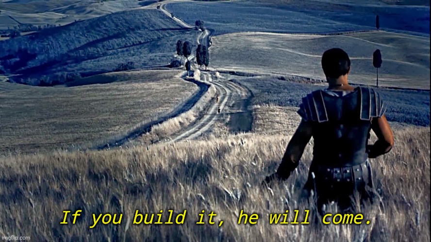 Movie Quote Mashup | If you build it, he will come. | image tagged in gladiator,field of dreams | made w/ Imgflip meme maker