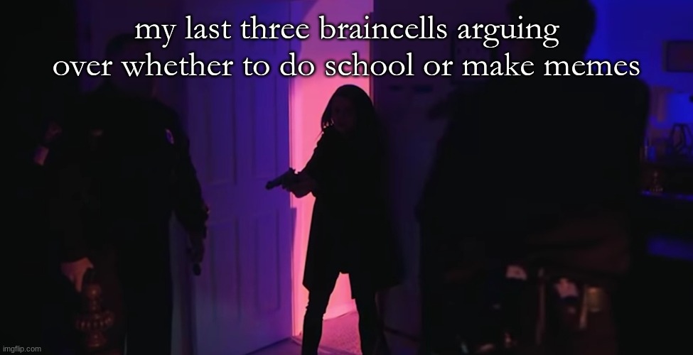 halp | my last three braincells arguing over whether to do school or make memes | image tagged in last three braincells,karen | made w/ Imgflip meme maker