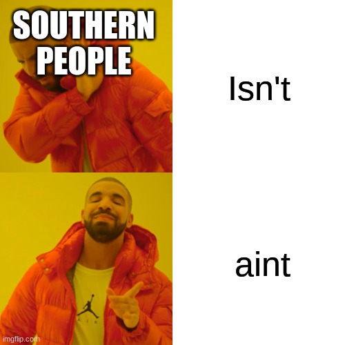 drake meme | SOUTHERN PEOPLE; Isn't; aint | image tagged in memes,drake hotline bling | made w/ Imgflip meme maker