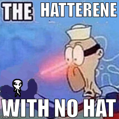 i dunno i'm bored | HATTERENE; WITH NO HAT | made w/ Imgflip meme maker