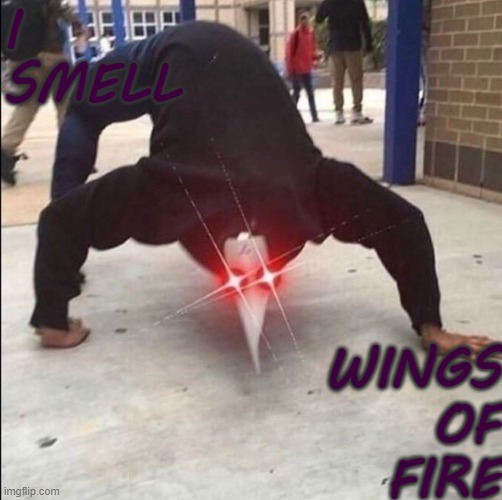 i smell | I SMELL WINGS
OF
FIRE | image tagged in i smell | made w/ Imgflip meme maker