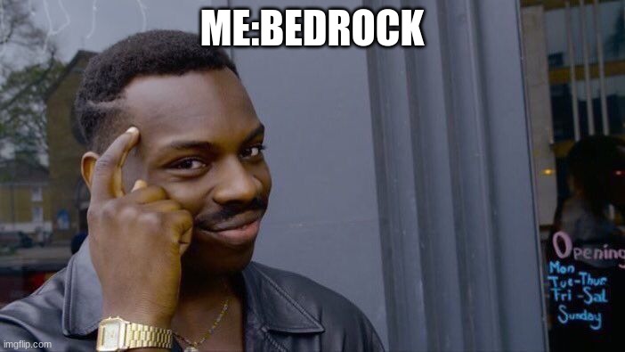 Roll Safe Think About It Meme | ME:BEDROCK | image tagged in memes,roll safe think about it | made w/ Imgflip meme maker