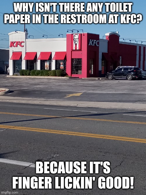 KFC |  WHY ISN'T THERE ANY TOILET PAPER IN THE RESTROOM AT KFC? BECAUSE IT'S FINGER LICKIN' GOOD! | image tagged in restaurant | made w/ Imgflip meme maker