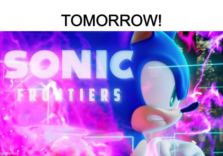 TOMORROW! | image tagged in sonic,sonic frontiers | made w/ Imgflip meme maker