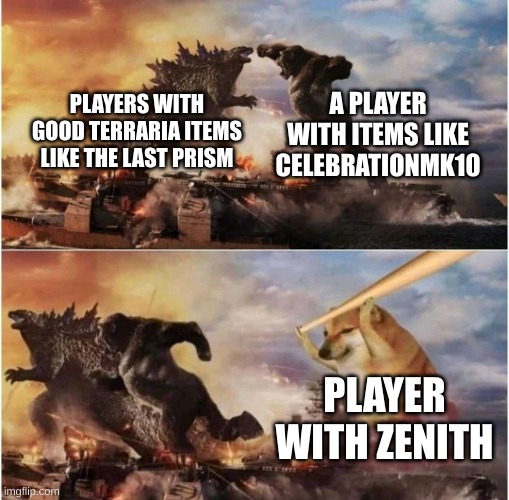 Kong Godzilla Doge | A PLAYER WITH ITEMS LIKE CELEBRATIONMK10; PLAYERS WITH GOOD TERRARIA ITEMS LIKE THE LAST PRISM; PLAYER WITH ZENITH | image tagged in kong godzilla doge | made w/ Imgflip meme maker