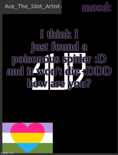 H E l p | I think I just found a poisonous spider :D
and it won't die :DDD
how are you? | image tagged in template lmao | made w/ Imgflip meme maker