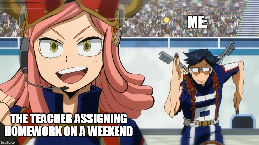 why though?? | ME:; THE TEACHER ASSIGNING HOMEWORK ON A WEEKEND | image tagged in mha run | made w/ Imgflip meme maker