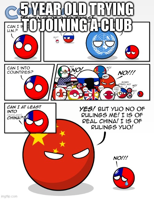 countryballs i is of rulings yuo | 5 YEAR OLD TRYING TO JOINING A CLUB | image tagged in countryballs i is of rulings yuo | made w/ Imgflip meme maker