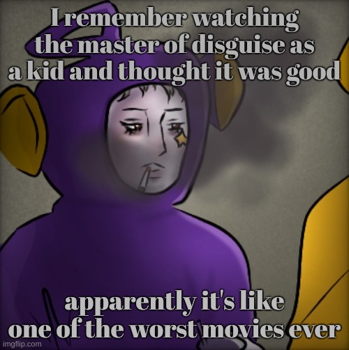 literally quandria | I remember watching the master of disguise as a kid and thought it was good; apparently it's like one of the worst movies ever | image tagged in literally quandria | made w/ Imgflip meme maker