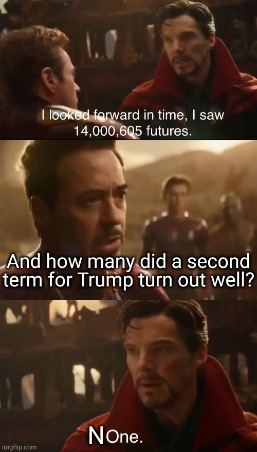 Dr. Strange’s Futures | And how many did a second term for Trump turn out well? N | image tagged in dr strange s futures | made w/ Imgflip meme maker