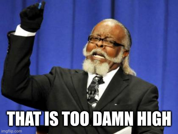 Too Damn High Meme | THAT IS TOO DAMN HIGH | image tagged in memes,too damn high | made w/ Imgflip meme maker