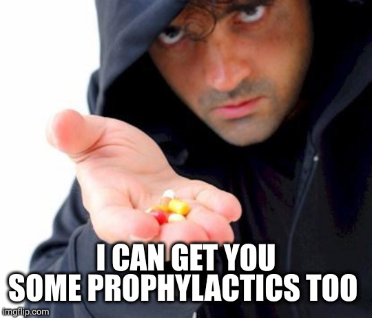 sketchy drug dealer | I CAN GET YOU SOME PROPHYLACTICS TOO | image tagged in sketchy drug dealer | made w/ Imgflip meme maker