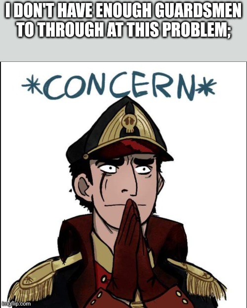 commissar concern | I DON'T HAVE ENOUGH GUARDSMEN TO THROUGH AT THIS PROBLEM; | image tagged in commissar concern | made w/ Imgflip meme maker