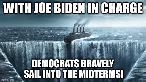 Joe Biden and the Democrats Bravely Sail Into The Midterms! | image tagged in joe biden,democrats,midterms,time to abandon ship | made w/ Imgflip meme maker
