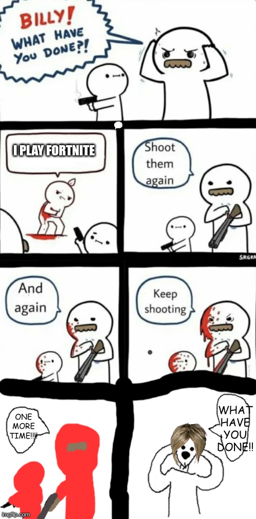 BILLY WHAT HAVE YOU DONE?! | I PLAY FORTNITE | image tagged in billy what have you done | made w/ Imgflip meme maker