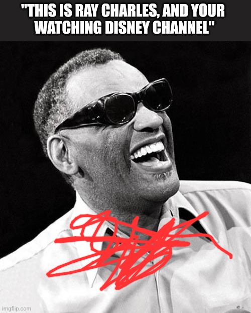 Ray charles | "THIS IS RAY CHARLES, AND YOUR 
WATCHING DISNEY CHANNEL" | image tagged in ray charles | made w/ Imgflip meme maker