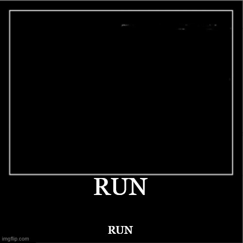 Demotivational poster | RUN RUN | image tagged in demotivational poster | made w/ Imgflip meme maker
