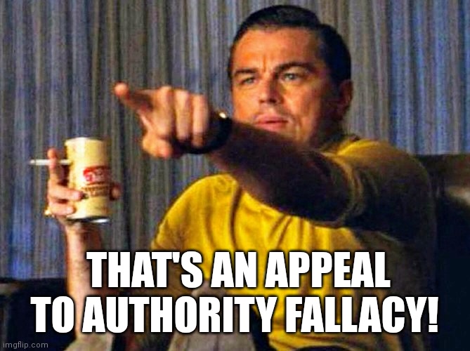 Leonardo Dicaprio pointing at tv | THAT'S AN APPEAL TO AUTHORITY FALLACY! | image tagged in leonardo dicaprio pointing at tv | made w/ Imgflip meme maker