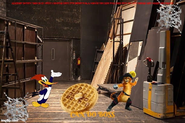 preparing for puss in boots the last wish | ALRIGHT BUDDY THIS IS IT ONLY 1 MONTH LEFT I'VE BEEN FOR A WHOLE DECADE FOR THIS NOW GO OUT THERE AND MAKE ME PROUD; CAN DO BOSS | image tagged in empty backstage,universal studios,dreamworks,puss in boots,cats | made w/ Imgflip meme maker