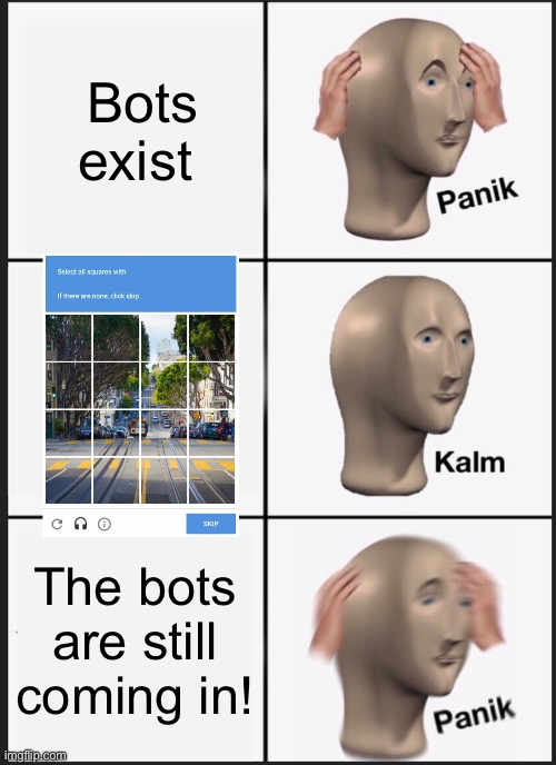 Webmasters know this pain… | Bots exist; The bots are still coming in! | image tagged in memes,panik kalm panik | made w/ Imgflip meme maker