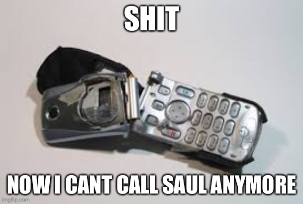 Now i cant watch furry p- | SHIT; NOW I CANT CALL SAUL ANYMORE | made w/ Imgflip meme maker