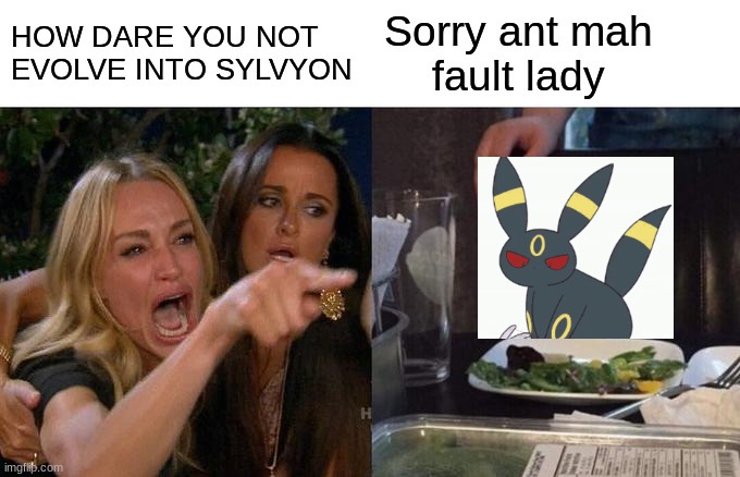 She didnt get what she wanted | HOW DARE YOU NOT EVOLVE INTO SYLVYON; Sorry ant mah 
    fault lady | image tagged in memes,woman yelling at cat,eeveelution | made w/ Imgflip meme maker