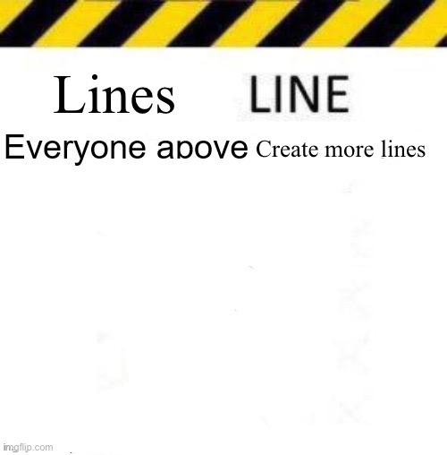 _____ line | Lines; Create more lines | image tagged in _____ line | made w/ Imgflip meme maker