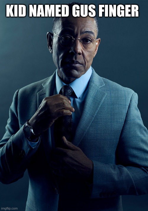 Gus Fring we are not the same | KID NAMED GUS FINGER | image tagged in gus fring we are not the same | made w/ Imgflip meme maker