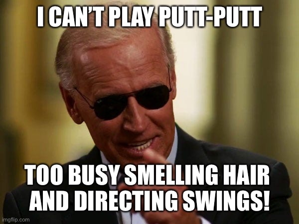Biden Sunglasses | I CAN’T PLAY PUTT-PUTT TOO BUSY SMELLING HAIR 
AND DIRECTING SWINGS! | image tagged in biden sunglasses | made w/ Imgflip meme maker