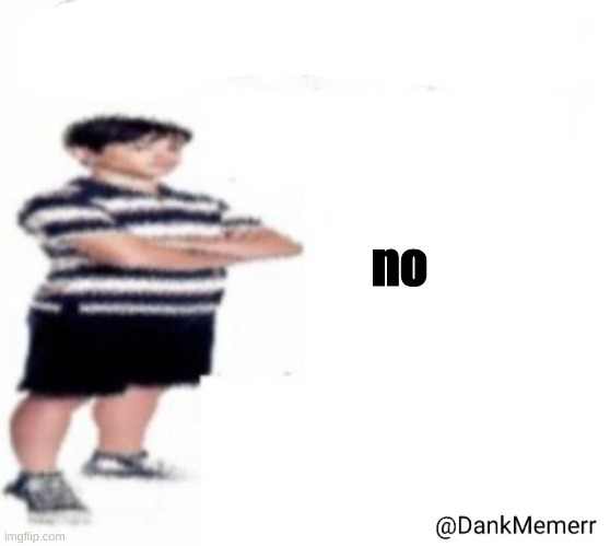 Shut up Greg heffley with a side of tur ip ip | no | image tagged in shut up greg heffley with a side of tur ip ip | made w/ Imgflip meme maker