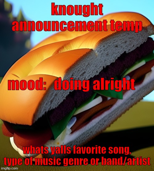 i like black forest ham | doing alright; whats yalls favorite song, type of music genre or band/artist | image tagged in knought announcement temp | made w/ Imgflip meme maker