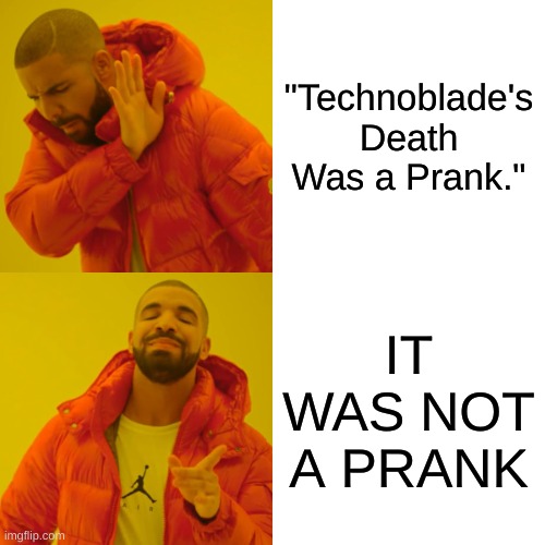 Drake Hotline Bling | "Technoblade's Death Was a Prank."; IT WAS NOT A PRANK | image tagged in memes,drake hotline bling | made w/ Imgflip meme maker