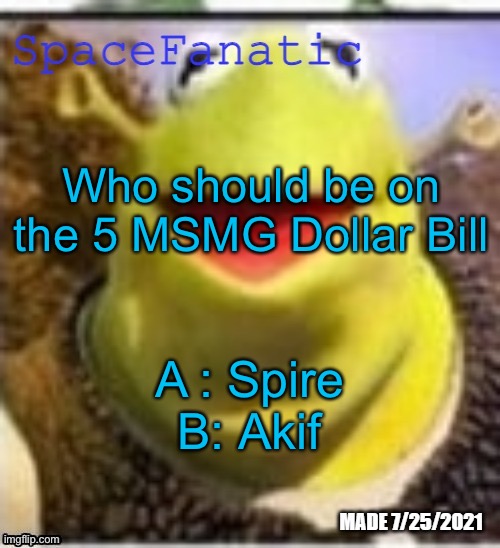 Ye Olde Announcements | Who should be on the 5 MSMG Dollar Bill; A : Spire
B: Akif | image tagged in spacefanatic announcement temp | made w/ Imgflip meme maker