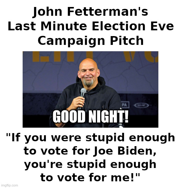 John Fetterman: Good Night! | image tagged in john fetterman,joe biden,special kind of stupid | made w/ Imgflip meme maker