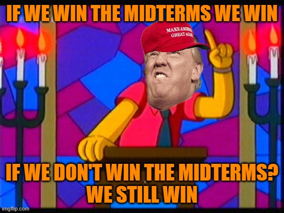 Adults do not deny election result when they lose only MAGA | IF WE WIN THE MIDTERMS WE WIN IF WE DON'T WIN THE MIDTERMS?
WE STILL WIN | image tagged in donald trump,maga,children,midterms,political meme | made w/ Imgflip meme maker