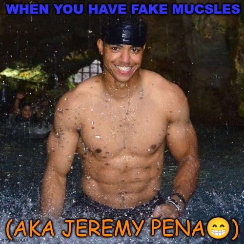 jeremy pena is fake news | WHEN YOU HAVE FAKE MUCSLES; (AKA JEREMY PENA😁) | image tagged in fake news | made w/ Imgflip meme maker