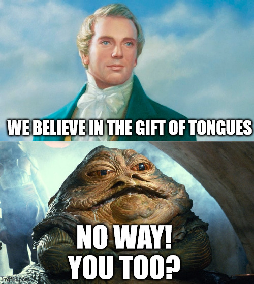 WE BELIEVE IN THE GIFT OF TONGUES; NO WAY!
YOU TOO? | image tagged in joseph smith,jabba the hutt | made w/ Imgflip meme maker