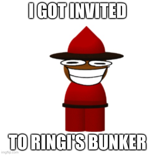i am now safe | I GOT INVITED; TO RINGI'S BUNKER | image tagged in memes,blank transparent square | made w/ Imgflip meme maker
