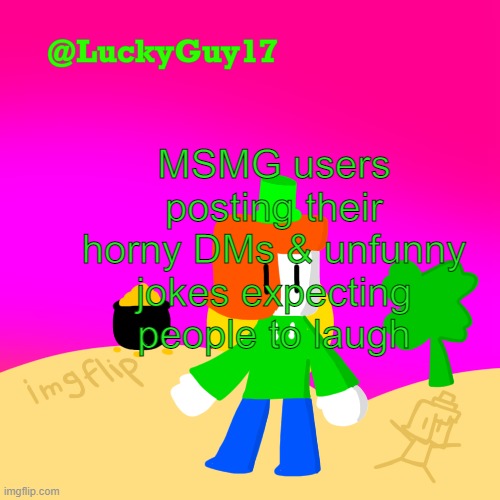 Luckys Cooler Template with shading | MSMG users posting their horny DMs & unfunny jokes expecting people to laugh | image tagged in luckys cooler template with shading | made w/ Imgflip meme maker