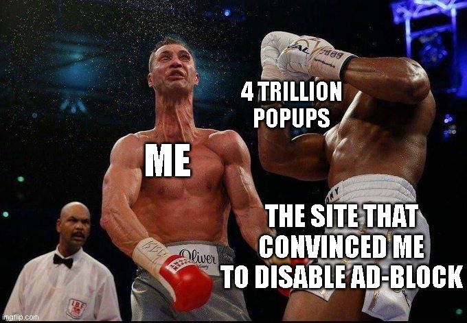 Uppercut | 4 TRILLION POPUPS; ME; THE SITE THAT CONVINCED ME TO DISABLE AD-BLOCK | image tagged in uppercut | made w/ Imgflip meme maker