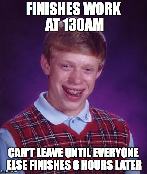 Bad Luck Brian Meme | FINISHES WORK AT 130AM CAN'T LEAVE UNTIL EVERYONE ELSE FINISHES 6 HOURS LATER | image tagged in memes,bad luck brian | made w/ Imgflip meme maker