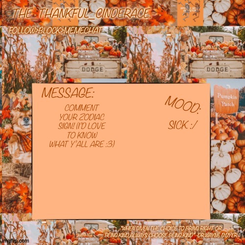 -.The_Thankful_Cinderace.- announcement temp | COMMENT YOUR ZODIAC SIGN! (I’D LOVE TO KNOW WHAT Y’ALL ARE :3); SICK :/ | image tagged in - the_thankful_cinderace - announcement temp | made w/ Imgflip meme maker