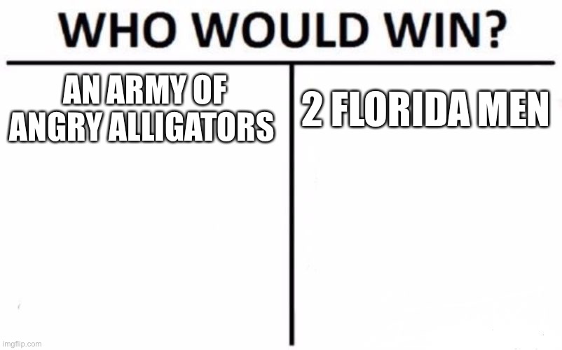 Who Would Win? | AN ARMY OF ANGRY ALLIGATORS; 2 FLORIDA MEN | image tagged in memes,who would win | made w/ Imgflip meme maker