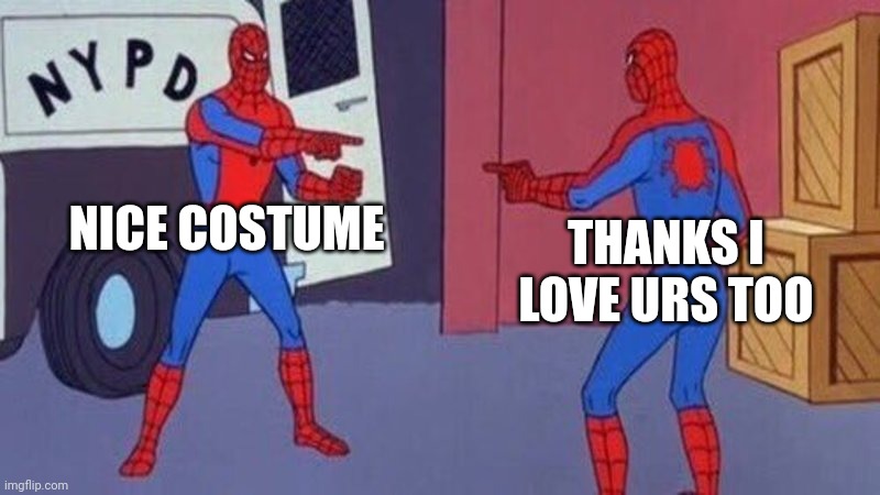 spiderman pointing at spiderman | NICE COSTUME; THANKS I LOVE URS TOO | image tagged in spiderman pointing at spiderman | made w/ Imgflip meme maker