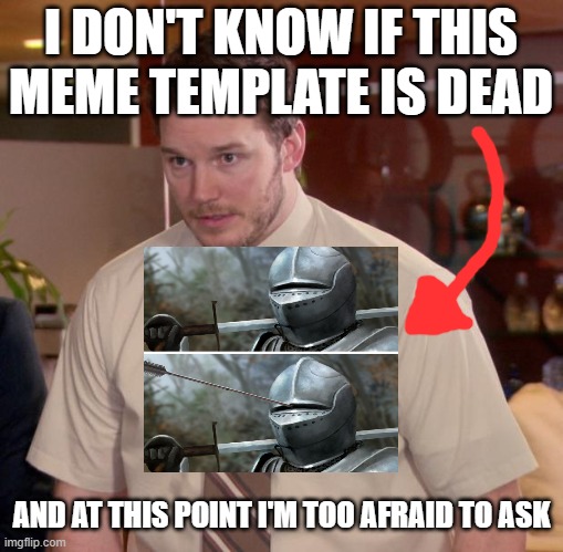 I honestly don't know. | I DON'T KNOW IF THIS MEME TEMPLATE IS DEAD; AND AT THIS POINT I'M TOO AFRAID TO ASK | image tagged in memes,afraid to ask andy,knight with arrow in helmet,dead | made w/ Imgflip meme maker